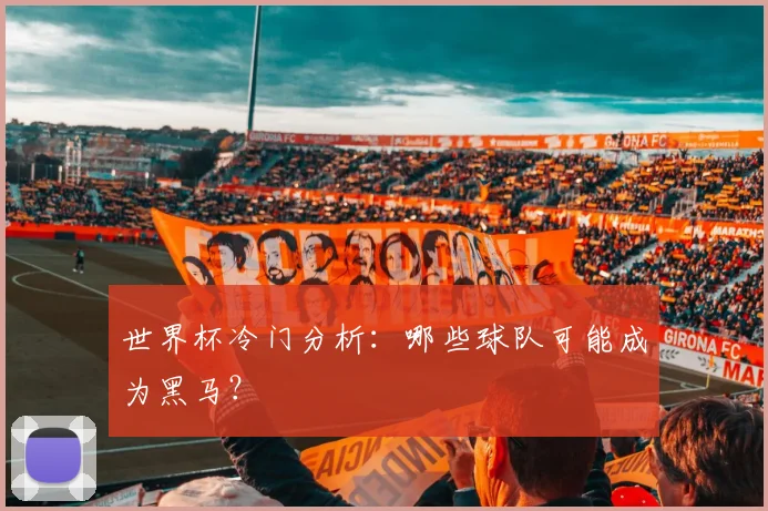 世界杯冷门分析：哪些球队可能成为黑马？
