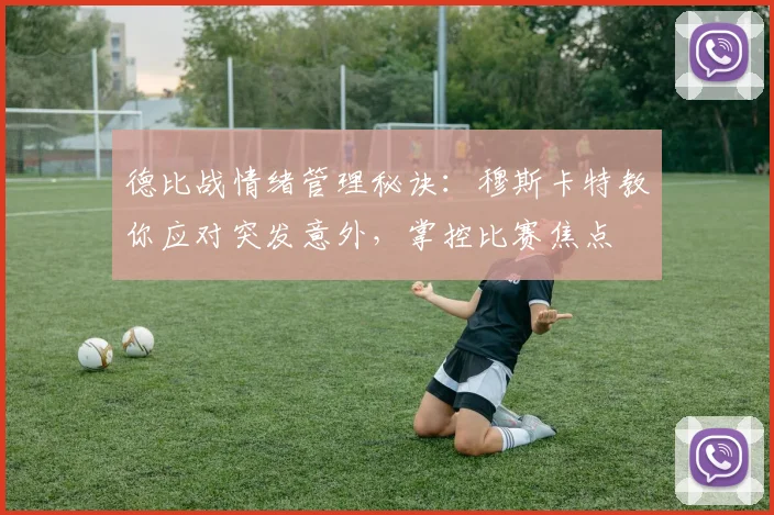 德比战情绪管理秘诀：穆斯卡特教你应对突发意外，掌控比赛焦点